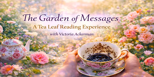 \ud83c\udf38 THE GARDEN OF MESSAGES: A TEA LEAF READING EXPERIENCE