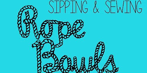 Sipping & Sewing - Rope Bowls