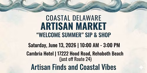 Coastal Delaware Artisan Market "Welcome Summer!" Sip & Shop
