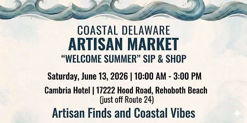 Coastal Delaware Artisan Market "Welcome Summer!" Sip & Shop