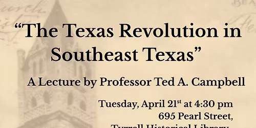 "The Texas Revolution in Southeast Texas" A Lecture by Professor Ted A.Campbell