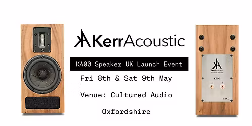Kerr Acoustic K400 Official UK Launch at Cultured Audio - May  8th & 9th
