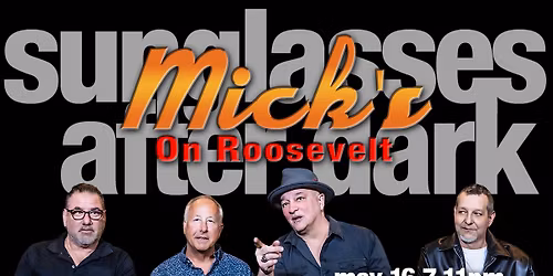SUNGLASSES AFTER DARK at MICK'S ON ROOSEVELT SATURDAY MAY 16TH!