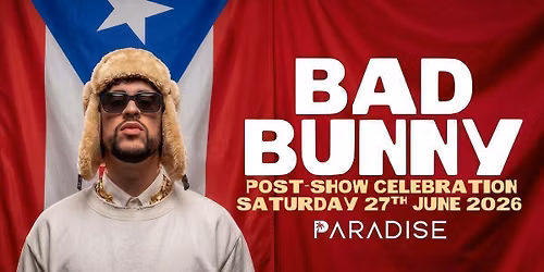 BAD BUNNY AFTER PARTY AT @ PARADISE - SATURDAY 27\/06\/26