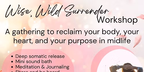 Wise Wild Surrender Workshop: Reclaim Your Body, Heart, & Purpose in Midlife