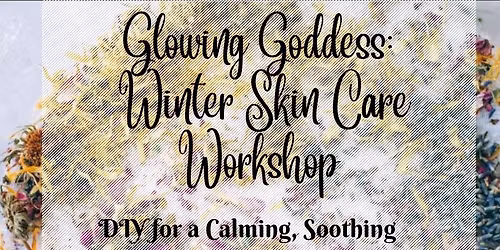 Glowing Goddess Winter Skin Care Workshop