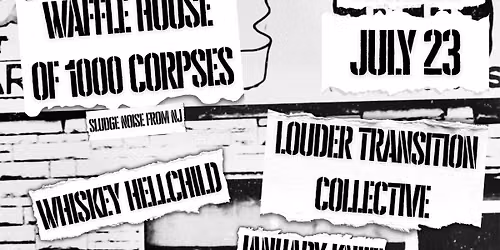 WAFFLE HOUSE OF 1000 CORPSES w\/ LOUDER TRANSITION COLLECTIVE, WHISKEY HELLCHILD & JANUARY KNIFE 7\/23