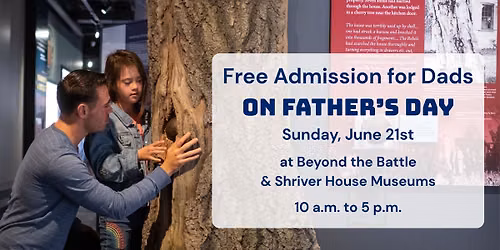 Father\u2019s Day Discount at Beyond the Battle & Shriver House Museums