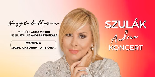 Nagy tal\u00e1lkoz\u00e1s - SZUL\u00c1K ANDREA \u00faj koncertje - CSORNA