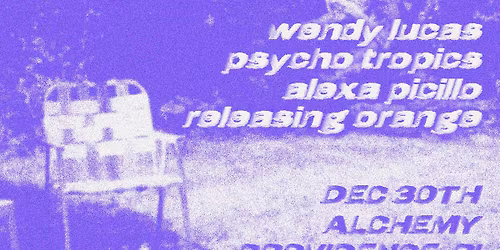 Wendy Lucas \/ Psycho Tropics \/ Alexa Picillo \/ Releasing Orange at Alchemy