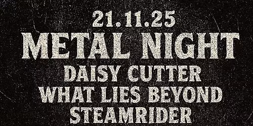 Metal Night mit Daisy Cutter, What Lies Beyond und Steamrider
