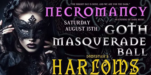 Club Necromancy \u2605Saturday August 15th\u2605 Goth Masquerade Ball \u2605 Held inside Harlow's \u2605 GOTH NIGHT OUT