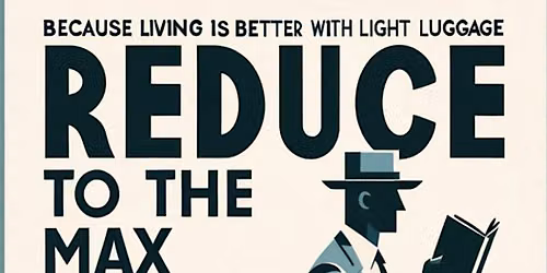 Reduce to the Max - Minimalism in Lifestyle & Business