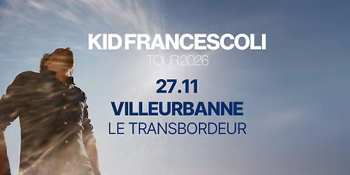 Kid Francescoli\u2022 Vendredi 27 Novembre 2026 \u2022 Le Transbordeur, Villeurbanne