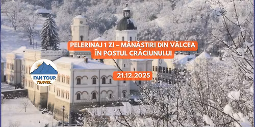 PELERINAJ 1 ZI \u2013 M\u0102N\u0102STIRI DIN V\u00c2LCEA \u00ceN POSTUL CR\u0102CIUNULUI\n- 21.12.2025