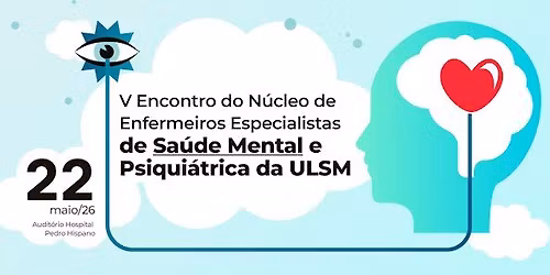 V Encontro do N\u00facleo de Enfermeiros Especialistas de Sa\u00fade Mental e Psiqui\u00e1trica da ULSM