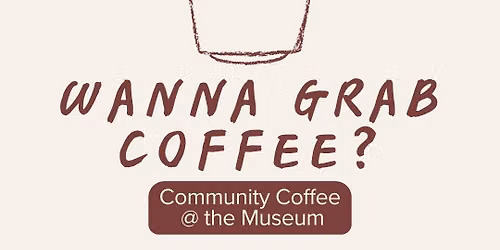 Community Coffee at the Museum