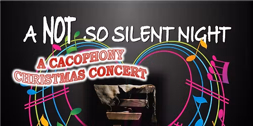 A NOT So Silent Night...A Cacophony Christmas Concert