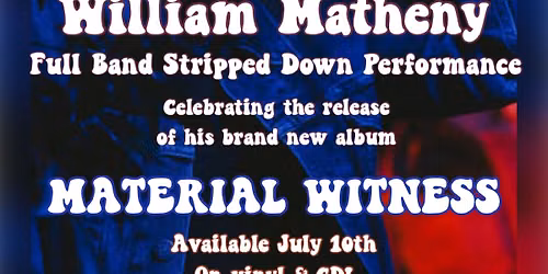 William Matheny \u201cMaterial Witness\u201d Release Party + Full Band Live Performance