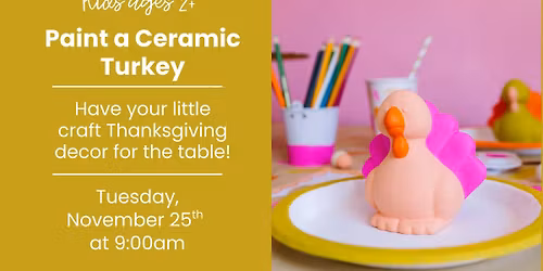 Paint a Ceramic Turkey (ages 2 - 6 years)
