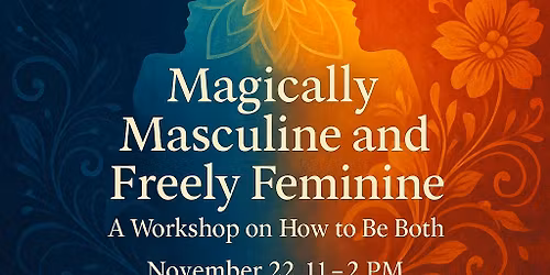 Magically Masculine and Freely Feminine: A Workshop on How to Be Both