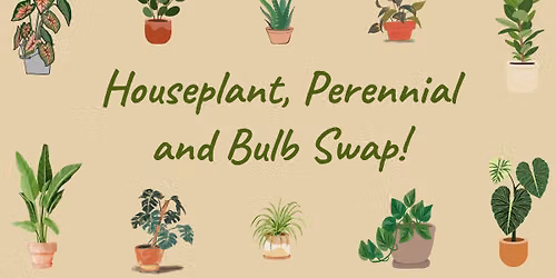 Houseplant, Perennial and Bulb Swap!