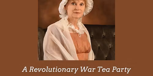 A Revolutionary War Tea Party featuring Abigail Adams- SOLD OUT