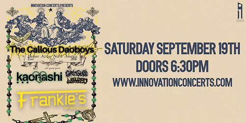 The Callous Daoboys LIVE at Frankies Sat Sept 19th wsg\/ Kaonashi, Girl of Glass, & Wielded Steel