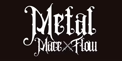 METAL MACE FLOW