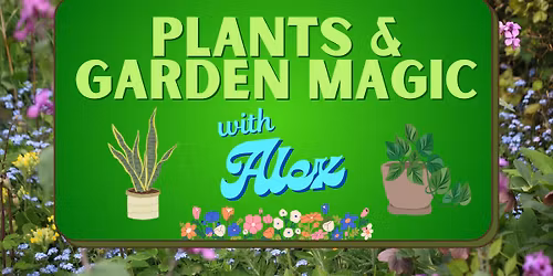 Plants & Garden Magic Class w\/ Alex