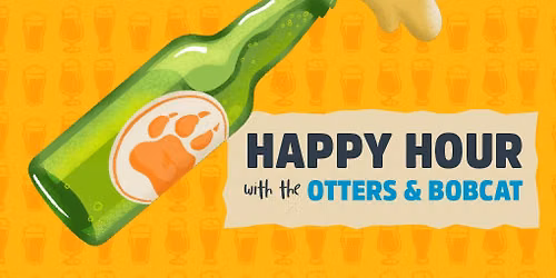 Happy Hour with the Otters & Bobcats