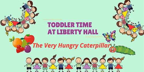 Toddler Time at Liberty Hall: The Very Hungry Caterpillar