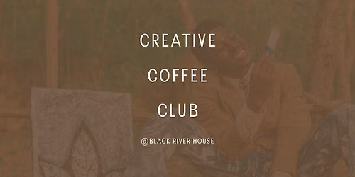 Creative Coffee Club at Black River House