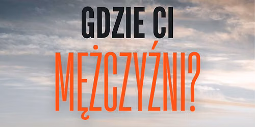 Rekolekcje \u201eGdzie ci m\u0119\u017cczy\u017ani?"