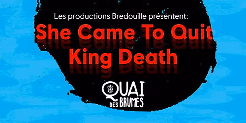 SHE CAME TO QUIT AND KING DEATH