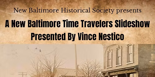 Membership meeting- A New Baltimore Time Travelers Slideshow presented by Vince Nestico