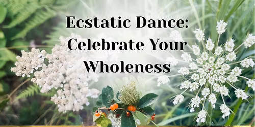 Ecstatic Dance - Celebrate Your Wholeness