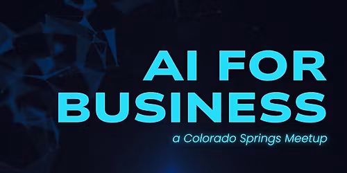 AI for Business Meetup - Colorado Springs