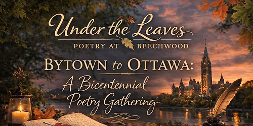Under the Leaves: Poetry at Beechwood - Inaugural Event: Bytown to Ottawa: A Bicentennial Poetry