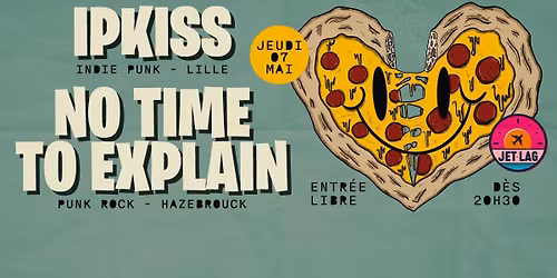 IPKISS (Indie Punk - Lille) + NO TIME TO EXPLAIN (Punk Rock - Hazebrouck) @ JET LAG (Lille)