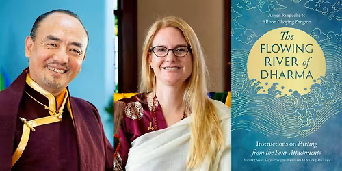 Anyen Rinpoche and Allison Choying Zangmo -- "The Flowing River of Dharma"