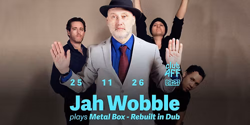 Jah Wobble plays Metal Box - Rebuilt in Dub ~ 25.11.26 ~ Club AFF  