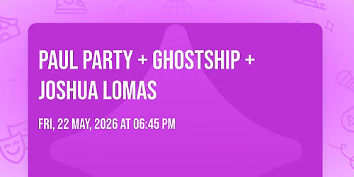 Paul Party + Ghostship + Joshua Lomas
