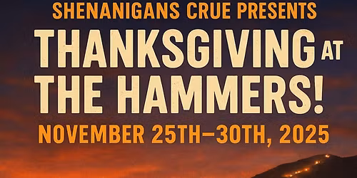 \ud83d\udd25 SHENANIGANS CRUE PRESENTS \ud83d\udd25\n\nTHANKSGIVING AT THE HAMMERS!\n