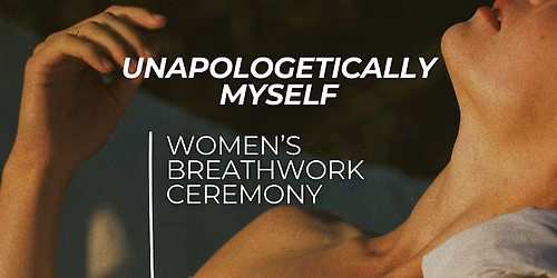 Unapologetically Myself: Women\u2019s Breathwork Ceremony