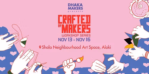 Crafted by Makers: Workshop Series by Dhaka Makers