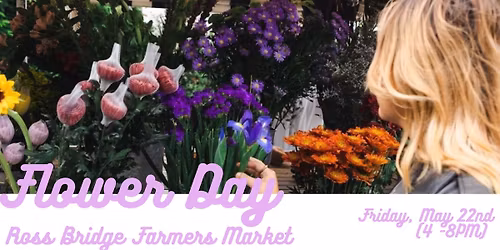 Flower Day \ud83e\udebb Ross Bridge Farmers Market 