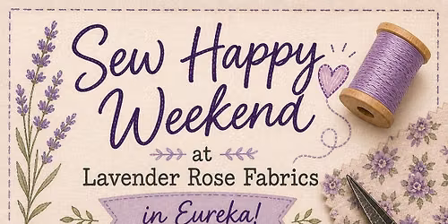 December's Sew Happy Weekend with Lavender Rose Fabrics in Eureka 