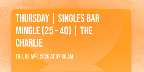 Thursday | Singles Bar Mingle (25 - 40) | The Charlie