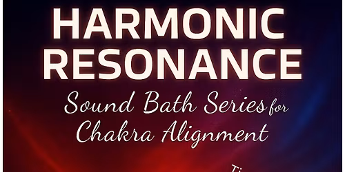 Harmonic Balance Resonance - Sound Bath Series for Chakra Alignment